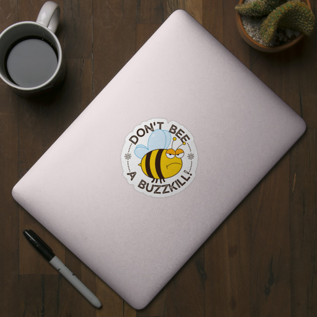 Dont bee a buzzkill! - Dont Bee A Buzzkill - Sticker