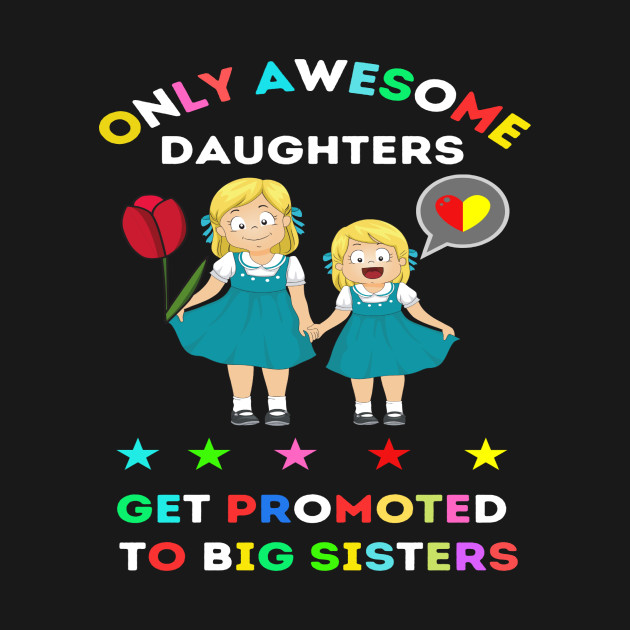 funny elegant Only awesome daughters get promoted to big sisters t-shirt design gift by ARTA-ARTS-DESIGNS