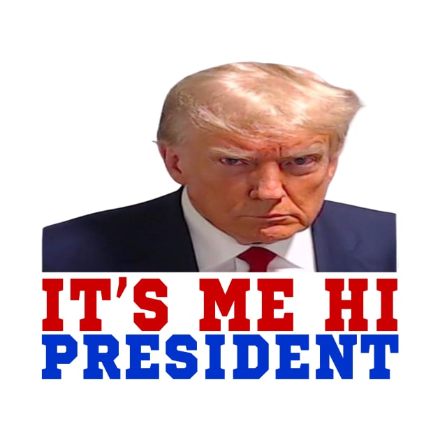 ITS ME HI PRESIDENT by your best store