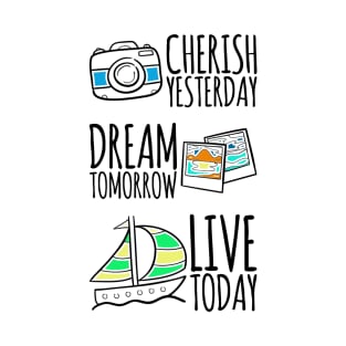 Cherish yesterday, Dream Tomorrow, Live Today T-Shirt