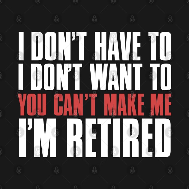 I don’t have to, I don’t want to, you can’t make me. I’m retired. With "I’m retired" in red on a Dark Background by Puff Sumo