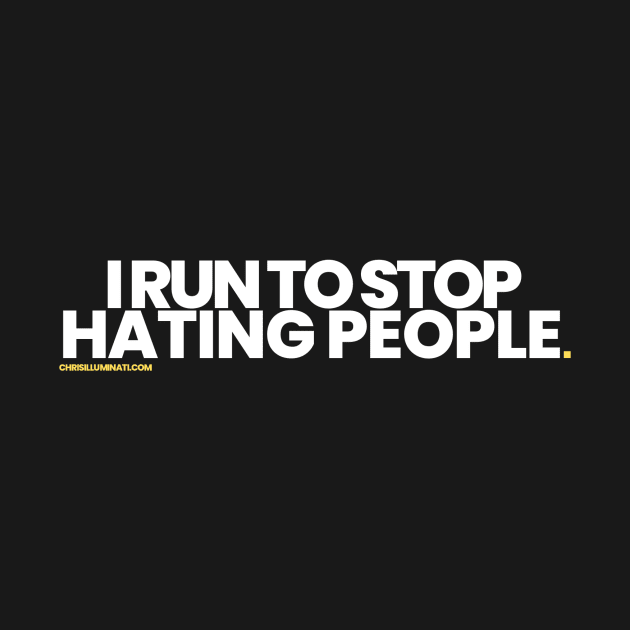 I Run To Stop Hating People by chrisilluminati