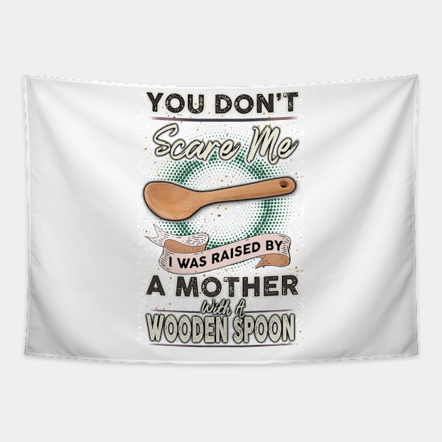 You Don't Scare Me I Was Raised By A Mother With A Wooden Spoon Tapestry by Jason Smith