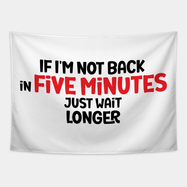 If I'm Not Back In Five Minutes, Just Wait Longer Tapestry by StoreOfLove