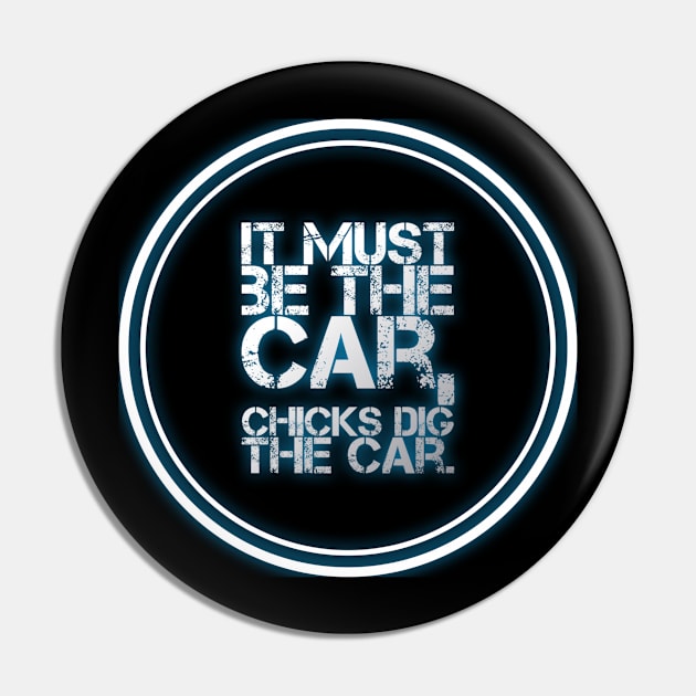 It Must Be The Car, Chicks Dig The Car Pin by Shaddowryderz