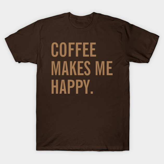 Discover Coffee Makes me Happy - Coffee Drinks - T-Shirt