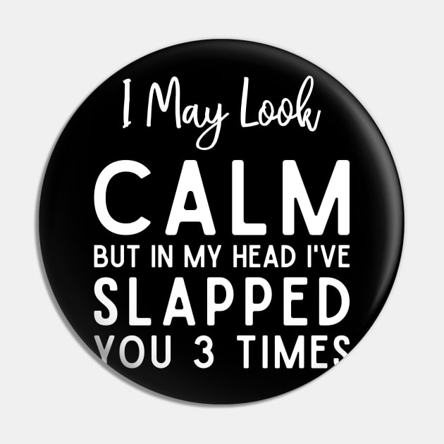 Funny I May Look Calm But In My Head I've Slapped You 3 Times Pin by TeeTypo