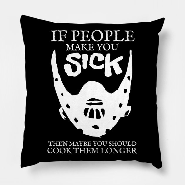 If people make you sick then maybe you should cook them longer Pillow by KewaleeTee