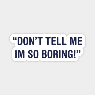 DON’T TELL ME IM SO BORING Magnet