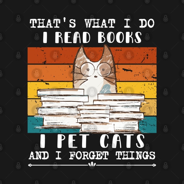 That's What I Do I Read Books I Pet Cats And I Forget Things by FunkySimo