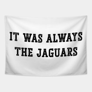 It was always the Jags Jacksonville Jaguars v2 Tapestry