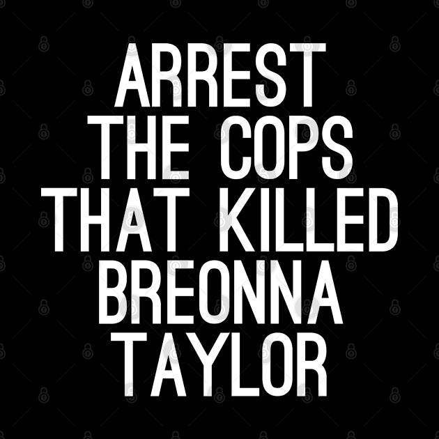 arrest the cops that killed breonna taylor by Crazy Shirts For All