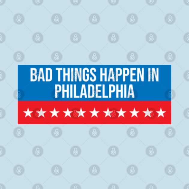 Disover Bad Things Happen In Philadelphia - Bad Things Happen In Philadelphia - T-Shirt