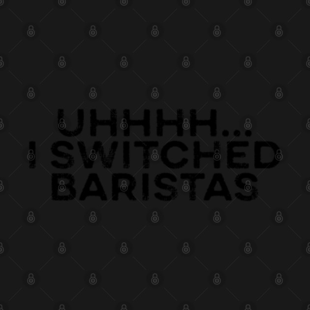 Discover i switched baristas funny coffee meme & quote coffee & funny saying coffee - I Switched Baristas - T-Shirt