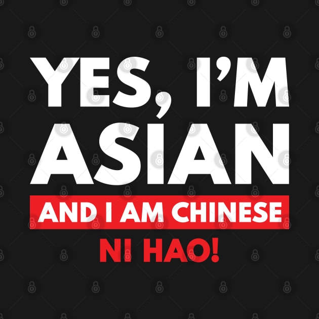 Yes, I'm Asian, And I Am Chinese. Ni Hao! by Bunny Prince Design