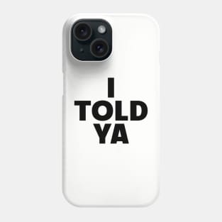 I Told Ya Phone Case