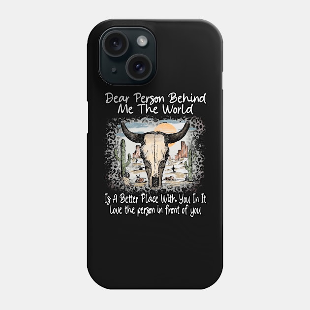 Dear Person Behind Me The World Is A Better Place With You In It Bull Skull Desert Phone Case by Beard Art eye