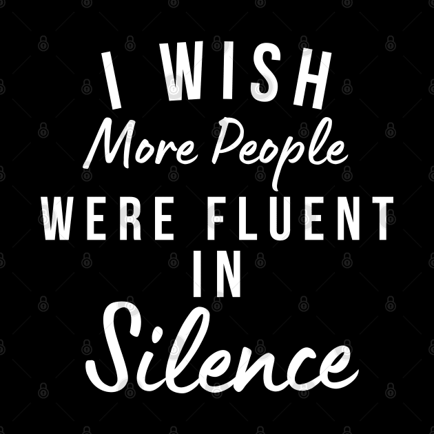 I Wish More People Were Fluent In Silence. Funny Sarcastic Statement Saying by That Cheeky Tee