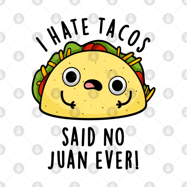 I Hate Tacos Said No Juan Ever Cute Mexican Food Pun by punnybone