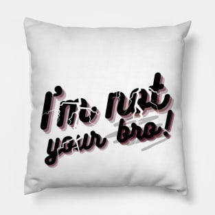 I'm not your bro Pillow