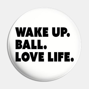 Wake Up. Ball. Love Life Pin
