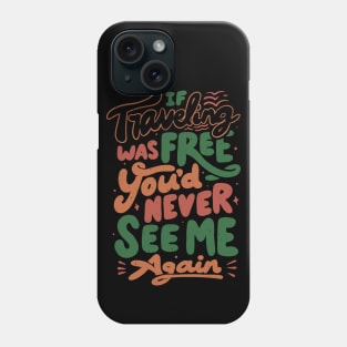 If Traveling Was Free You'd Never See Me Again by Tobe Fonseca Phone Case
