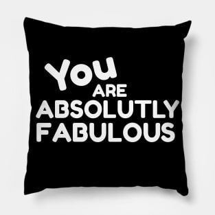 You Are Absolutely Fabulous Pillow