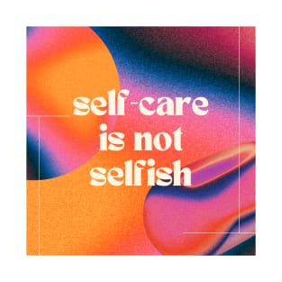 Self-Care is Not Selfish T-Shirt