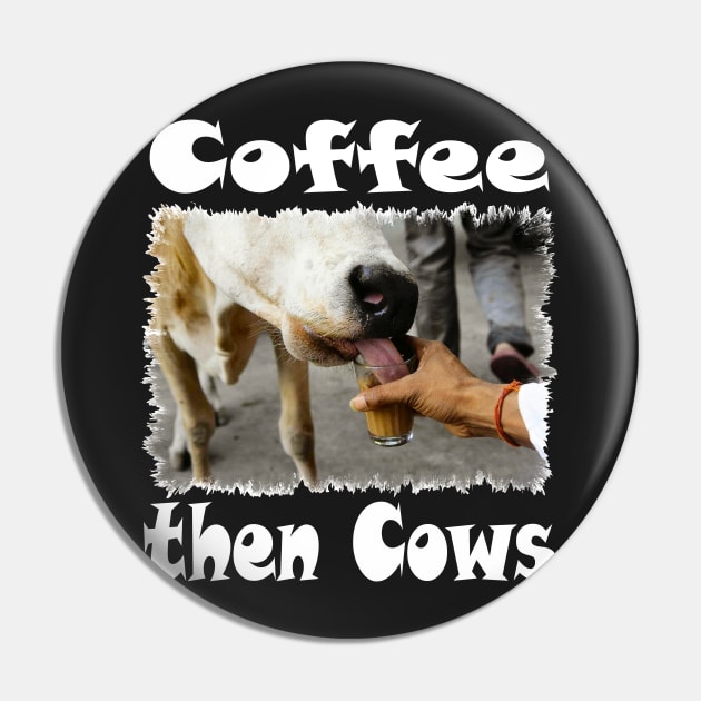 All You Need is Coffee then Cows Essential Tee Pin by PlanetMonkey