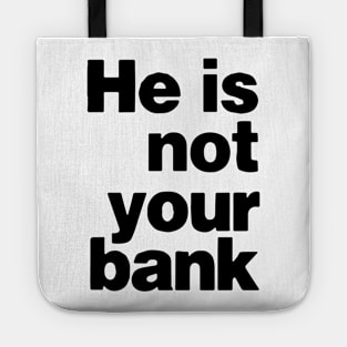 He is not your bank funny Tote