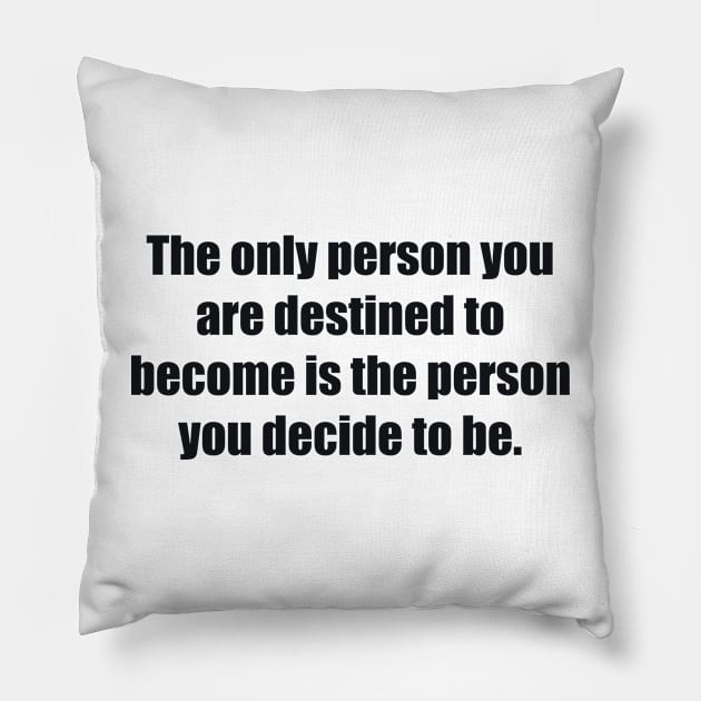 The only person you are destined to become is the person you decide to be Pillow by BL4CK&WH1TE 