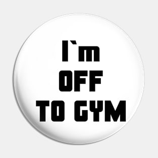 I`m OFF TO GYM Pin