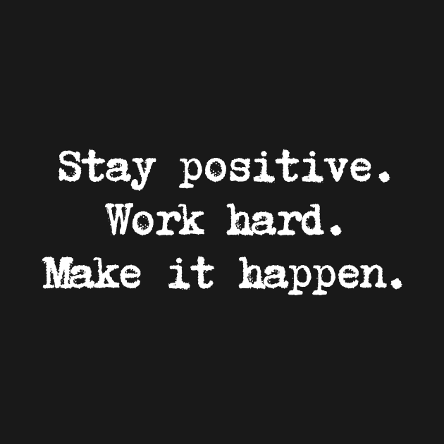 Motivational Quote - Stay positive. Work hard. Make it happen. by Positive Lifestyle Online