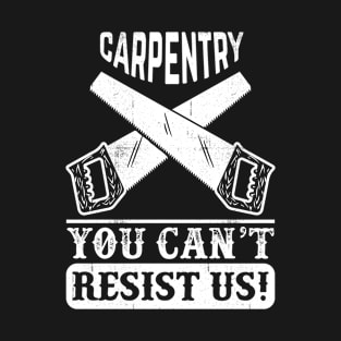 CARPENTRY YOU CAN'T RESIST US T-Shirt