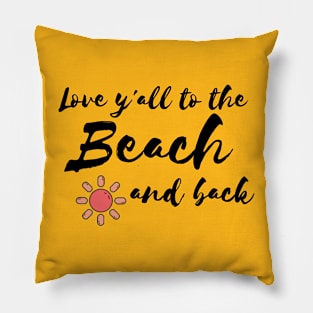 Love y'all to the Beach and back Pillow