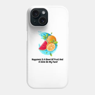 Happiness Is A Bowl Of Fruit And A Smile On My Face! Phone Case