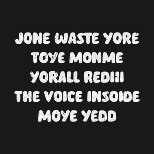 JONE WASTE YORE TOYE MONME YORALL REDII THE VOICE INSIDE MOYE YEDD T-Shirt