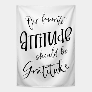 Our favorite attitude should be gratitude, Change Your Life Tapestry