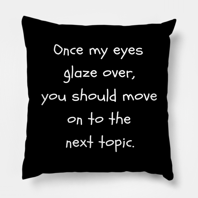 Funny Once My Eyes Glaze Over Please Move On Eyes Glaze Over Pillow