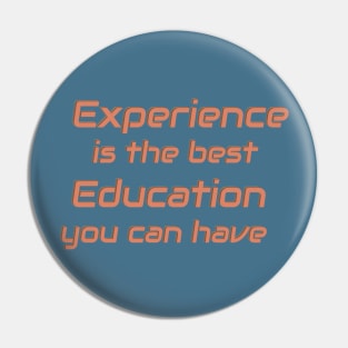 Experience is the best Education you can have. Pin