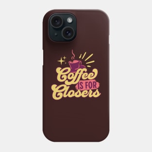 Coffee is for closers Phone Case