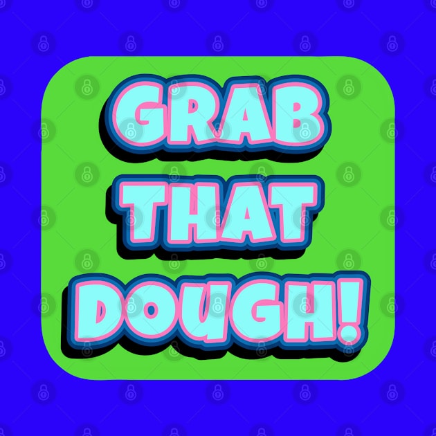 Grab That Dough! by Golden Girls Quotes