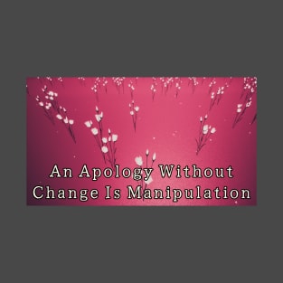 Apology without change is manipulation T-Shirt