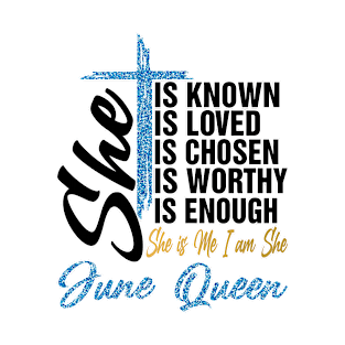 June Queen She Is Known Loved Chosen Worthy Enough She Is Me I Am She T-Shirt