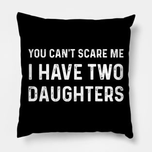 Funny Saying You Can't Scare Me I Have Two Daughters Pillow