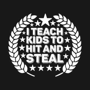 I Teach Kids to Hit and Steal - Baseball Coach T-Shirt