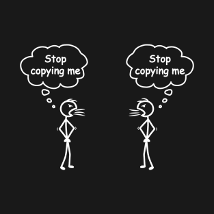 Stop Copying Me Stick Figure Novelty Sarcastic Funny Cool T-Shirt