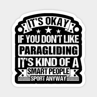 Paragliding Lover It's Okay If You Don't Like Paragliding It's Kind Of A Smart People Sports Anyway Magnet