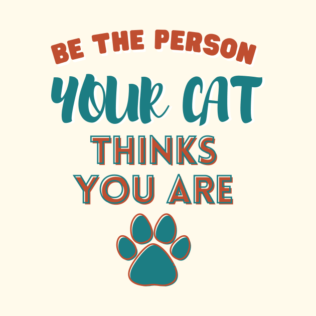 Be the person your cat thinks you are by Yula Creative