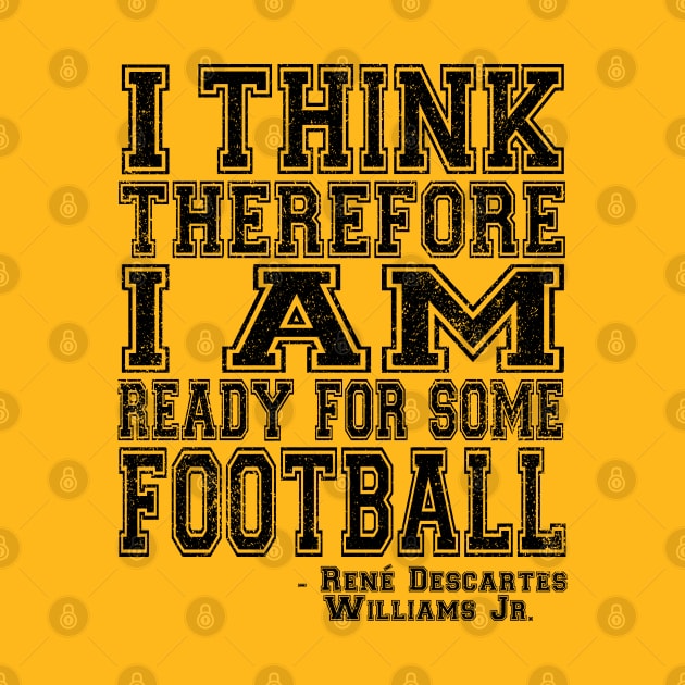 I Think Therefore I Am Ready For Some Football - black by jadbean